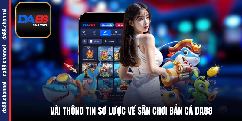 Vài thông tin sơ lược về sân chơi bắn cá DA88