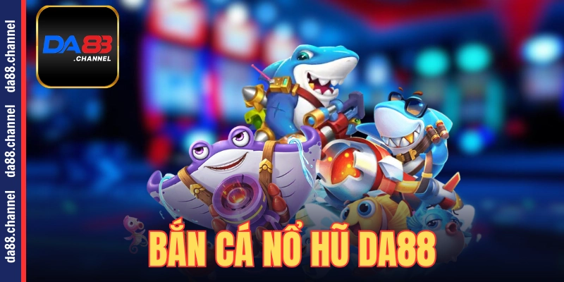 Bắn cá nổ hũ
