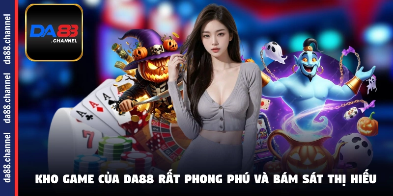 Kho game của DA88 rất phong phú và bám sát thị hiếu