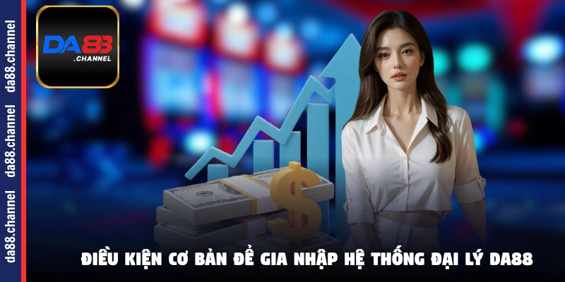 Điều kiện cơ bản để gia nhập hệ thống đại lý DA88