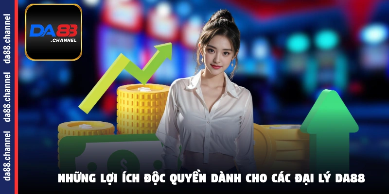 Những lợi ích độc quyền dành cho các đại lý DA88