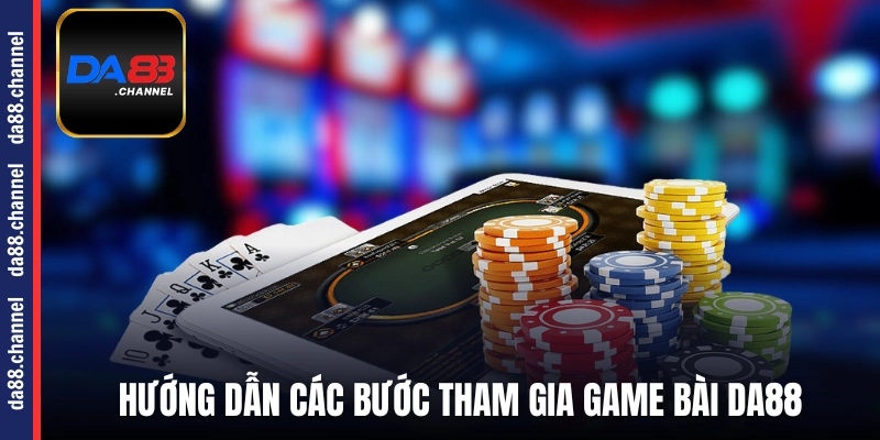 Hướng dẫn các bước tham gia game bài DA88