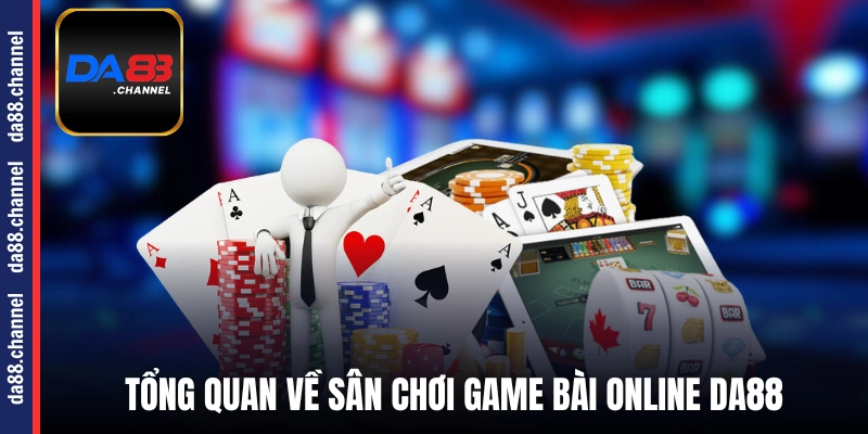 Tổng quan về sân chơi game bài online DA88