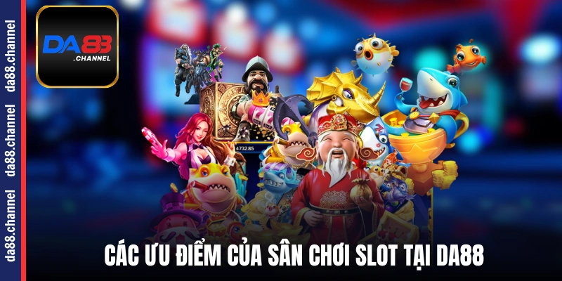 Các ưu điểm của sân chơi slot tại DA88