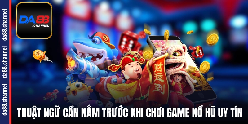 Thuật ngữ cần nắm trước khi chơi game nổ hũ uy tín
