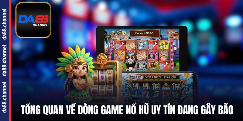 Tổng quan về dòng game nổ hũ uy tín đang gây bão