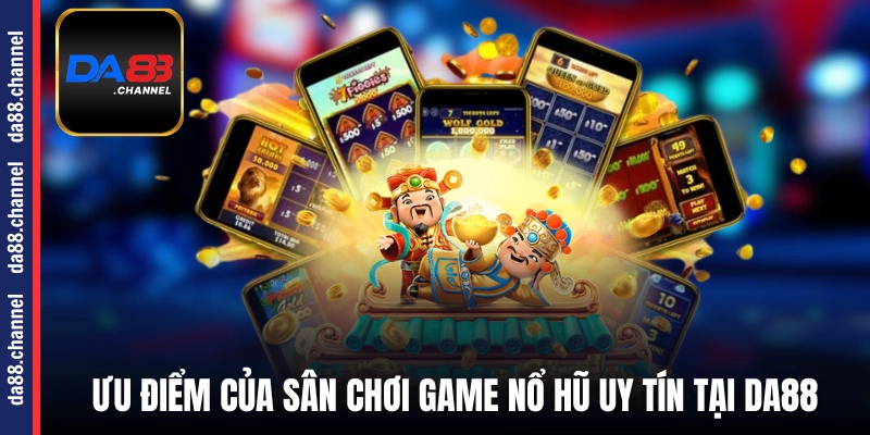 Ưu điểm của sân chơi game nổ hũ uy tín tại DA88