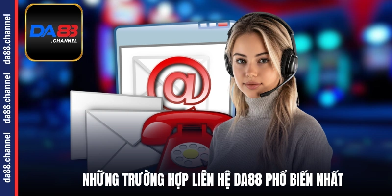 Những trường hợp liên hệ DA88 phổ biến nhất