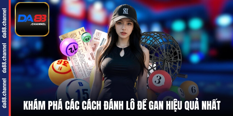 Khám phá các cách đánh lô đề gan hiệu quả nhất