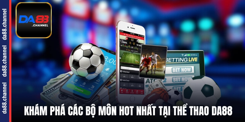Khám phá các bộ môn hot nhất tại thể thao DA88